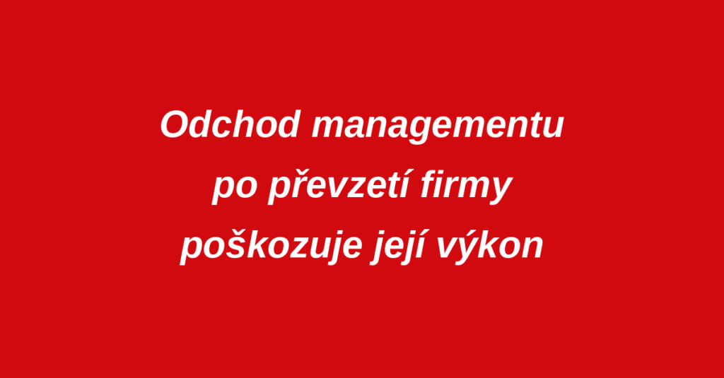 Odchod managementu po převzetí firmy poškozuje její výkon